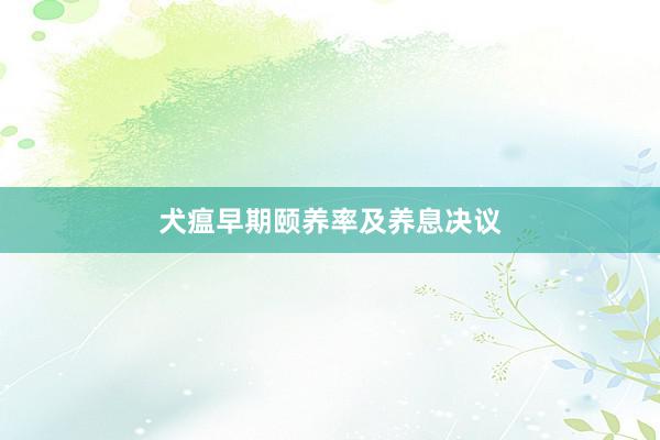 犬瘟早期颐养率及养息决议