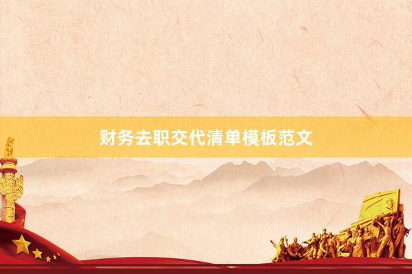 财务去职交代清单模板范文
